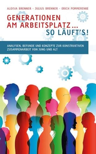 Generationen am Arbeitsplatz... So läuft's: Analysen, Befunde und Konzepte zur Konstruktiven Zusammenarbeit von jung und alt