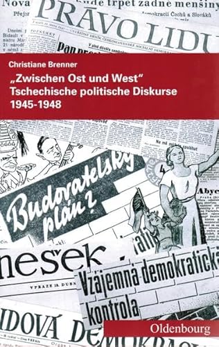 Zwischen Ost und West: Tschechische politische Diskurse 1945-1948 (Veröffentlichungen des Collegium Carolinum)