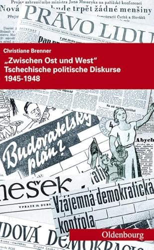 Zwischen Ost und West: Tschechische politische Diskurse 1945-1948 (Veröffentlichungen des Collegium Carolinum) von Oldenbourg Wissenschaftsverlag