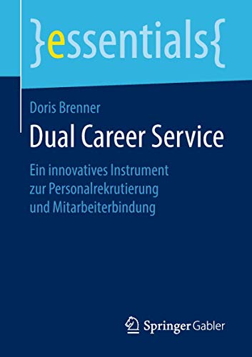 Dual Career Service: Ein innovatives Instrument zur Personalrekrutierung und Mitarbeiterbindung (essentials) von Springer