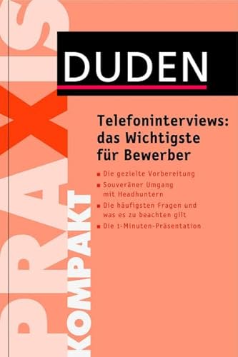 Duden Praxis kompakt - Telefoninterviews: das Wichtigste für Bewerber: Die gezielte Vorbereitung. Souveräner Umgang mit Headhuntern. Die häufigsten ... Die 1-Minuten-Präsentation (Duden Ratgeber)