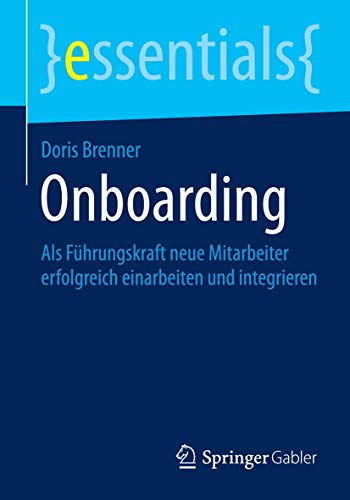 Onboarding: Als Führungskraft neue Mitarbeiter erfolgreich einarbeiten und integrieren (essentials)