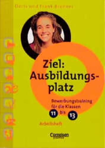 Ziel: Ausbildungsplatz, Bewerbungstraining für die Klassen 11-13, Arbeitsheft Ziel: Ausbildungsplatz, Bewerbungstraining für die Klassen 11-13, Arbeitsheft