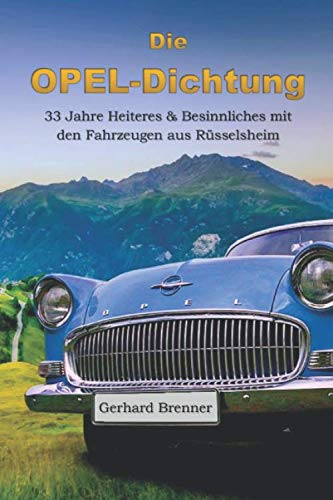Die Opel-Dichtung: 33 Jahre Heiteres & Besinnliches mit den Fahrzeugen aus Rüsselsheim