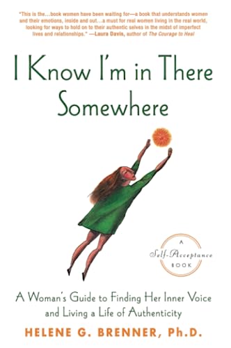 I Know I'm in There Somewhere: A Woman's Guide to Finding Her Inner Voice and Living a Life of Authenticity I Know I'm in There Somewhere: A Woman's Guide to Finding Her Inner Voice and Living a Life of Authenticity