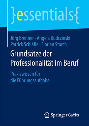 Grundsätze der Professionalität im Beruf: Praxiswissen für die Führungsaufgabe (essentials) von Springer