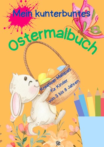 Mein kunterbuntes Ostermalbuch: Kreativer Malspaß für Kinder von 3 bis 8 Jahren