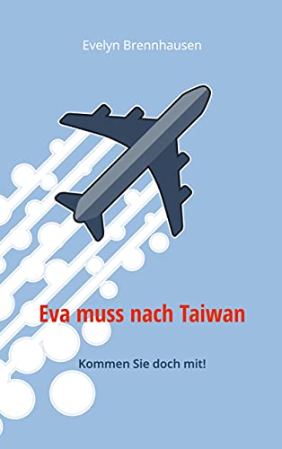 Eva muss nach Taiwan: Kommen Sie doch mit! von Books on Demand GmbH