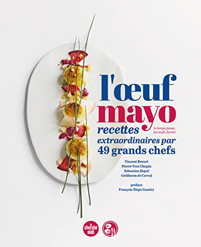 L'oeuf mayo: Recettes extraordinaires par 49 grands chefs