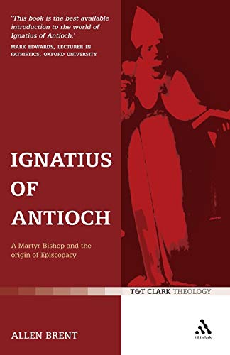 Ignatius of Antioch: A Martyr Bishop and the Origin of Episcopacy (T&T Clark Theology) von T&T Clark