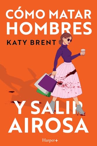 Cómo matar hombres y salir airosa. Un thriller psicológico deliciosamente oscuro y divertidamente retorcido, sobre la amistad y el amor (HARPER +)