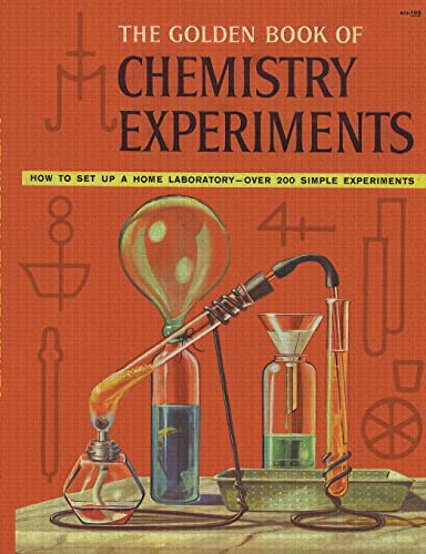The Golden Book of Chemistry Experiments: How to Set Up a Home Laboratory Over 200 Simple Experiments