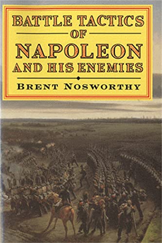 Battle Tactics of Napoleon and His Enemies: Brent Nosworthy von Constable