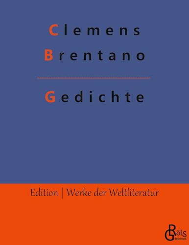 Gedichte: Die besten Gedichte von Clemens Brentano (Edition Werke der Weltliteratur) Gedichte: Die besten Gedichte von Clemens Brentano (Edition Werke der Weltliteratur) von Gröls Verlag