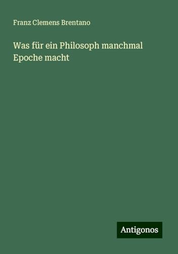 Was für ein Philosoph manchmal Epoche macht von Antigonos Verlag