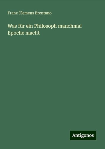 Was für ein Philosoph manchmal Epoche macht von Antigonos Verlag