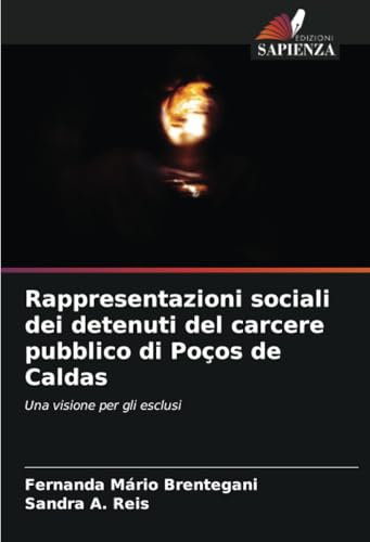 Rappresentazioni sociali dei detenuti del carcere pubblico di Poços de Caldas: Una visione per gli esclusi von Edizioni Sapienza