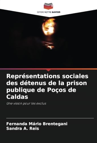 Représentations sociales des détenus de la prison publique de Poços de Caldas: Une vision pour les exclus von Editions Notre Savoir