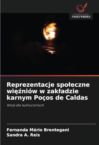Reprezentacje społeczne więźniów w zakładzie karnym Poços de Caldas: Wizja dla wykluczonych von Wydawnictwo Nasza Wiedza