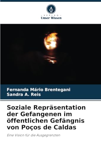 Soziale Repräsentation der Gefangenen im öffentlichen Gefängnis von Poços de Caldas: Eine Vision für die Ausgegrenzten von Verlag Unser Wissen