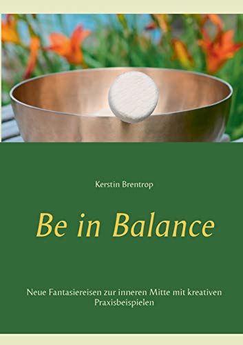 Be in Balance: Neue Fantasiereisen zur inneren Mitte mit kreativen Praxisbeispielen