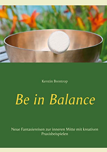 Be in Balance: Neue Fantasiereisen zur inneren Mitte mit kreativen Praxisbeispielen von Books on Demand