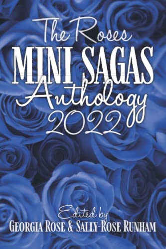 The Roses Mini Sagas Anthology 2022: Edited by Georgia Rose & Sally-Rose Runham von Nielsen