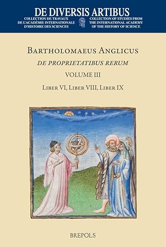 De Proprietatibus Rerum: V.iii Liber VI, VII Et IX: Volume III: Liber VI, VIII et IX (De Diversis Artibus, Band 94)