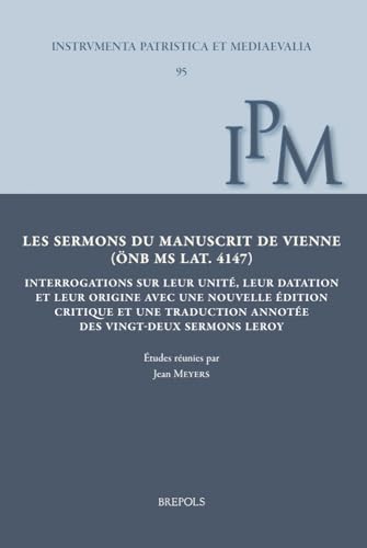 Les Sermons Du Manuscrit De Vienne (Onb Ms Lat. 4147): Interrogations Sur Leur Unite, Leur Datation Et Leur Origine Avec Une Nouvelle Edition Critique ... (Instrumenta Patristica Et Mediaevalia, 95) von Brepols Publishers