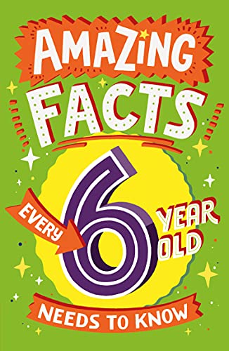 Amazing Facts Every Kid Needs to Know — AMAZING FACTS EVERY 6 YEAR OLD NEEDS TO KNOW: A hilarious illustrated book of bitesize trivia – the perfect boredom busting alternative to screen time for kids!