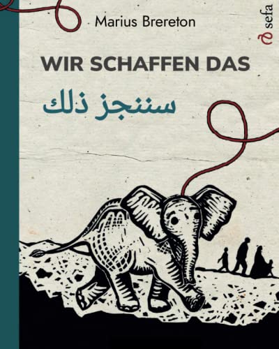 Wir schaffen das – سننجز ذلك: Zweisprachige Ausgabe (Deutsch / Arabisch) von Sefa