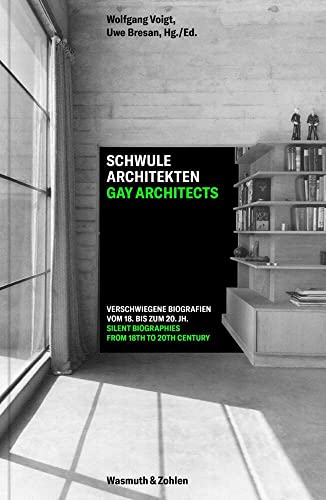 Schwule Architekten - Gay Architects: Verschwiegene Biografien vom 18. bis zum 20. Jahrhundert. Silent Biographies from the 18th to the 20th Century