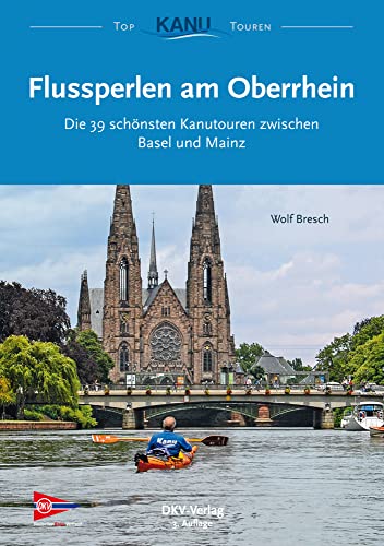 Flussperlen am Oberrhein: Die 39 schönsten Kanutouren zwischen Basel und Mainz (Top Kanu-Touren) von Deutscher Kanuverband