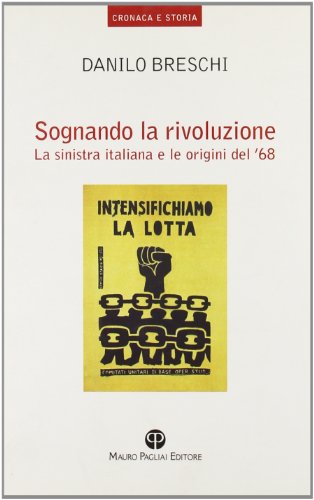 Sognando la Rivoluzione: La Sinistra Italiana E le Origini del '68 (Cronaca E Storia, Band 2) von Edizioni Polistampa