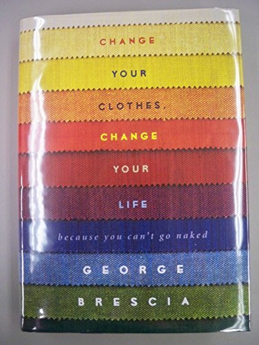 Change Your Clothes, Change Your Life: Because You Can't Go Naked