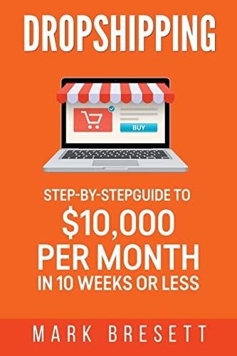 Dropshipping: Step-By-Step Guide to $10,000 per Month in 10 Weeks or Less von CREATESPACE