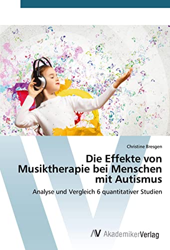 Die Effekte von Musiktherapie bei Menschen mit Autismus: Analyse und Vergleich 6 quantitativer Studien von VDM Verlag