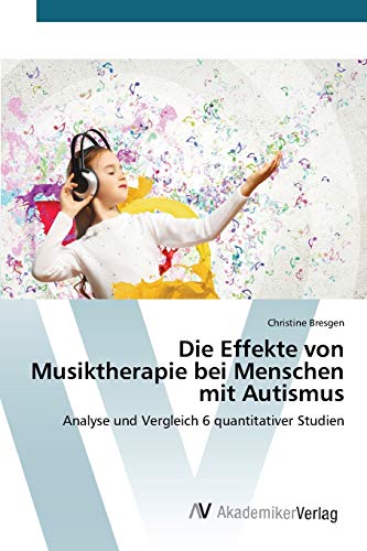 Die Effekte von Musiktherapie bei Menschen mit Autismus: Analyse und Vergleich 6 quantitativer Studien