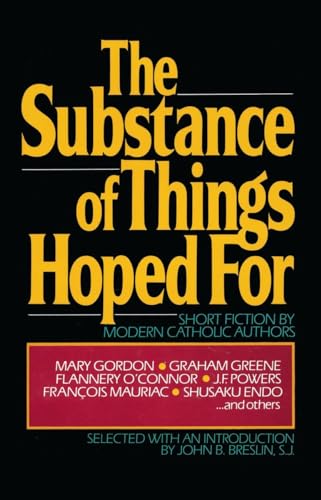 The Substance of Things Hoped For: Short Fiction by Modern Catholic Authors The Substance of Things Hoped For: Short Fiction by Modern Catholic Authors