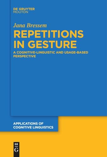 Repetitions in Gesture: A Cognitive-Linguistic and Usage-Based Perspective (Applications of Cognitive Linguistics [ACL], 46) von De Gruyter Mouton