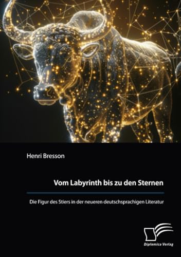 Vom Labyrinth bis zu den Sternen. Die Figur des Stiers in der neueren deutschsprachigen Literatur von Diplomica Verlag