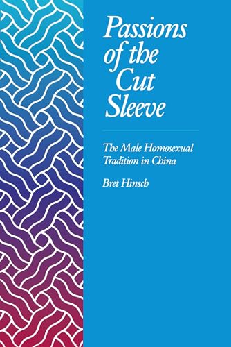 Passions of the Cut Sleeve: The Male Homosexual Tradition in China