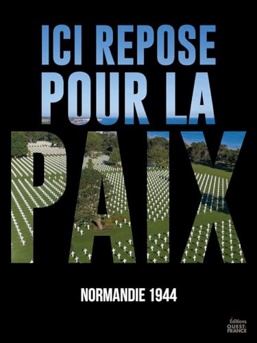 Ici repose pour la Paix: Normandie 1944