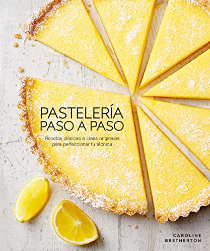 Pastelería paso a paso (Illustrated Step-by-Step Baking): Recetas clásicas e ideas originales para perfeccionar tu técnica