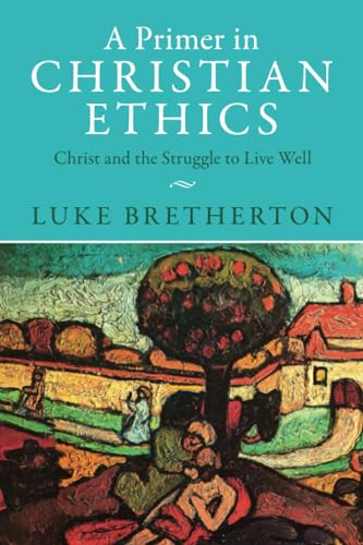 A Primer in Christian Ethics: Christ and the Struggle to Live Well