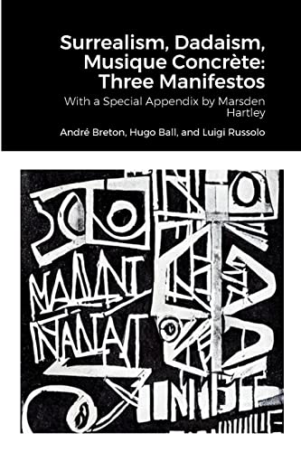 Surrealism, Dadaism, Musique Concrète: Three Manifestos: With a Special Appendix by Marsden Hartley