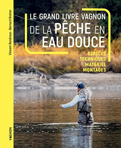 Le grand livre Vagnon de la pêche en eau douce - Espèces, Techniques, matériel, montages Le grand livre Vagnon de la pêche en eau douce - Espèces, Techniques, matériel, montages
