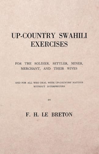 Up-Country Swahili - For the Soldier, Settler, Miner, Merchant, and Their Wives - And for all who Deal with Up-Country Natives Without Interpreters von White Press