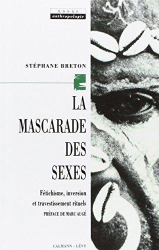 La Mascarade des sexes: Fétichisme, inversion et travestissement rituels