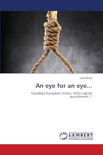 An eye for an eye...: Goodbye European Union, hello capital punishment..? von LAP LAMBERT Academic Publishing